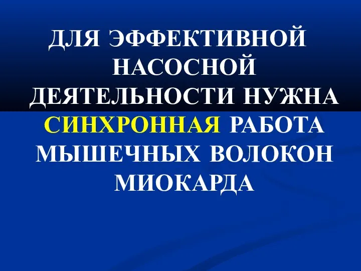 ДЛЯ ЭФФЕКТИВНОЙ НАСОСНОЙ ДЕЯТЕЛЬНОСТИ НУЖНА СИНХРОННАЯ РАБОТА МЫШЕЧНЫХ ВОЛОКОН МИОКАРДА