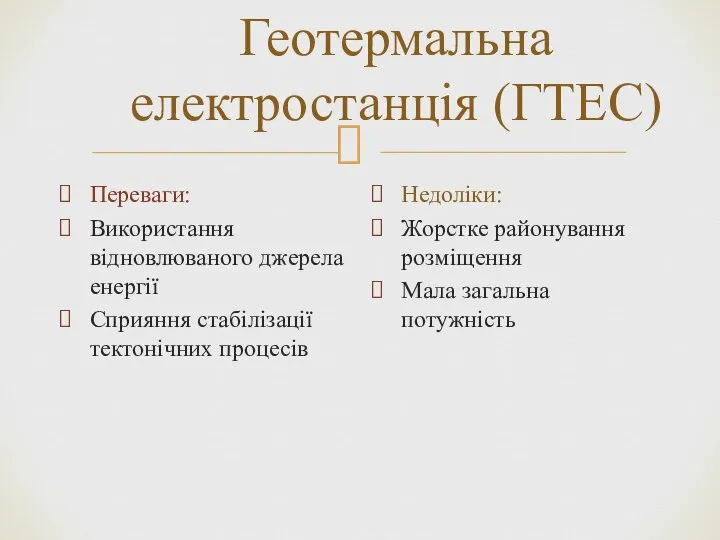 Геотермальна електростанція (ГТЕС) Переваги: Використання відновлюваного джерела енергії Сприяння стабілізації тектонічних