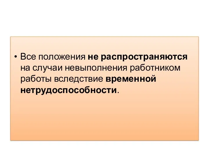 Все положения не распространяются на случаи невыполнения работником работы вследствие временной нетрудоспособности.