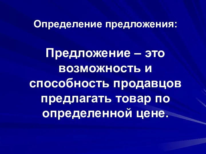 Определение предложения: Предложение – это возможность и способность продавцов предлагать товар по определенной цене.