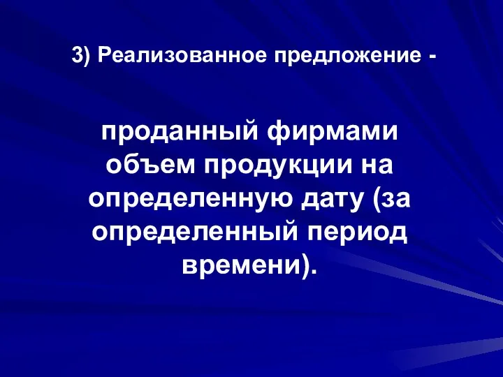 3) Реализованное предложение - проданный фирмами объем продукции на определенную дату (за определенный период времени).