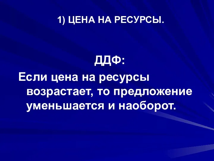 1) ЦЕНА НА РЕСУРСЫ. ДДФ: Если цена на ресурсы возрастает, то предложение уменьшается и наоборот.