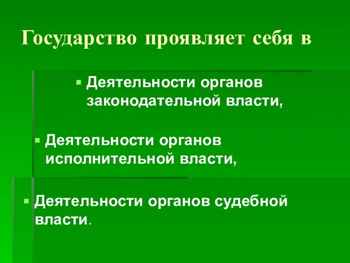 Государство проявляет себя в Деятельности органов законодательной власти, Деятельности органов исполнительной власти, Деятельности органов судебной власти.