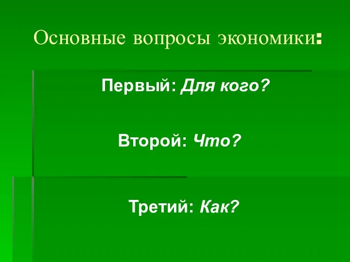 Основные вопросы экономики: Первый: Для кого? Второй: Что? Третий: Как?