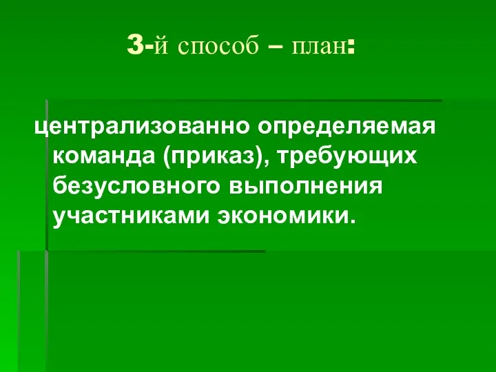 3-й способ – план: централизованно определяемая команда (приказ), требующих безусловного выполнения участниками экономики.