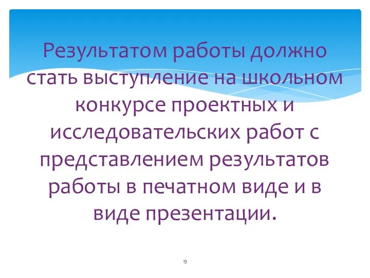 Результатом работы должно стать выступление на школьном конкурсе проектных и исследовательских