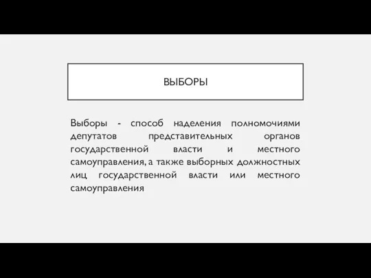 ВЫБОРЫ Выборы - способ наделения полномочиями депутатов представительных органов государственной власти