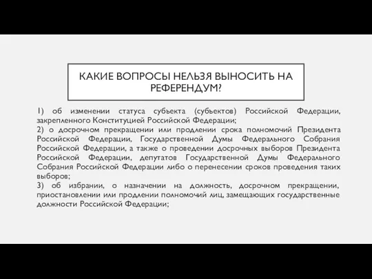 КАКИЕ ВОПРОСЫ НЕЛЬЗЯ ВЫНОСИТЬ НА РЕФЕРЕНДУМ? 1) об изменении статуса субъекта