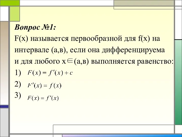 Вопрос №1: F(x) называется первообразной для f(x) на интервале (а,в), если