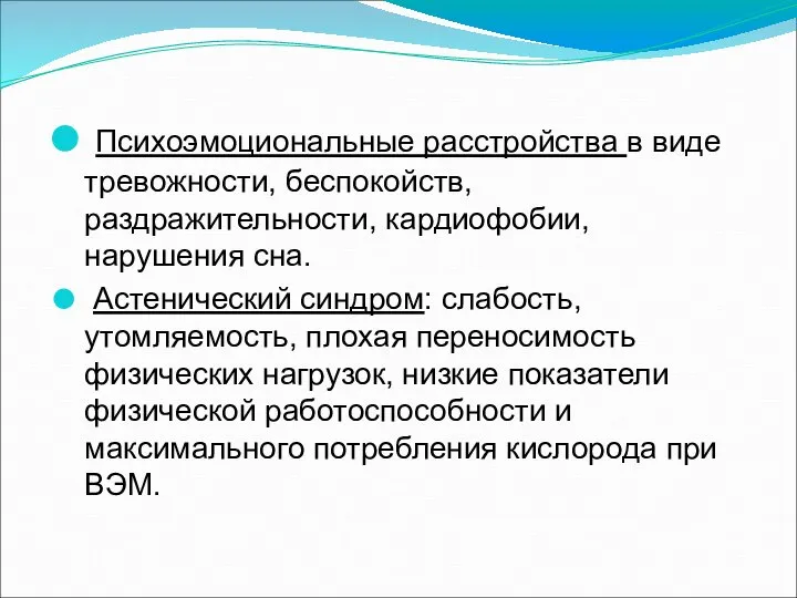 Психоэмоциональные расстройства в виде тревожности, беспокойств, раздражительности, кардиофобии, нарушения сна. Астенический