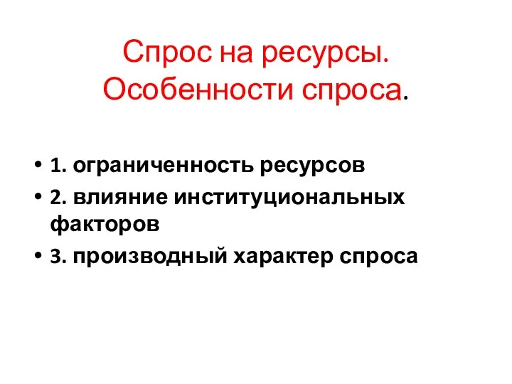 Спрос на ресурсы. Особенности спроса. 1. ограниченность ресурсов 2. влияние институциональных факторов 3. производный характер спроса