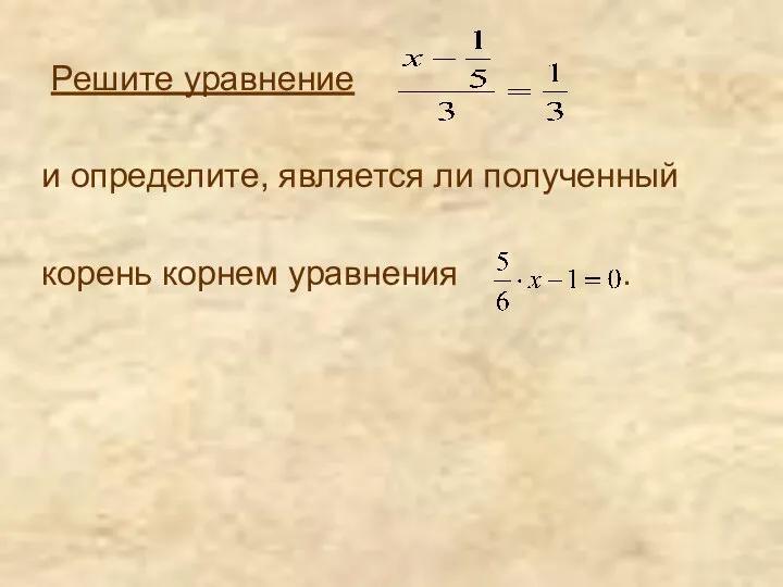 Решите уравнение и определите, является ли полученный корень корнем уравнения .