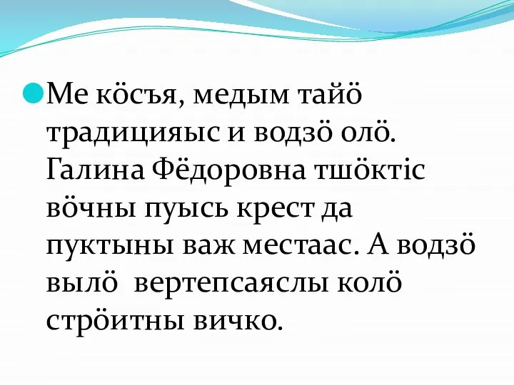 Ме кöсъя, медым тайö традицияыс и водзö олö. Галина Фёдоровна тшöктiс