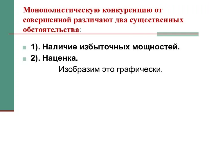 Монополистическую конкуренцию от совершенной различают два существенных обстоятельства: 1). Наличие избыточных