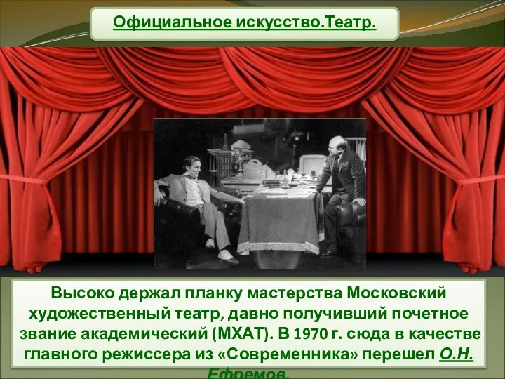 Официальное искусство.Театр. Высоко держал планку мастерства Московский художественный театр, давно получивший