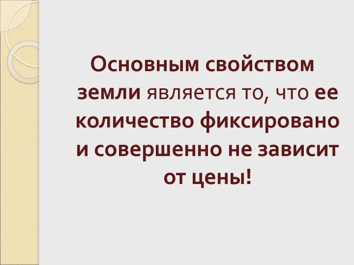 Основным свойством земли является то, что ее количество фиксировано и совершенно не зависит от цены!