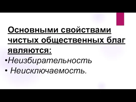 Основными свойствами чистых общественных благ являются: Неизбирательность Неисключаемость.