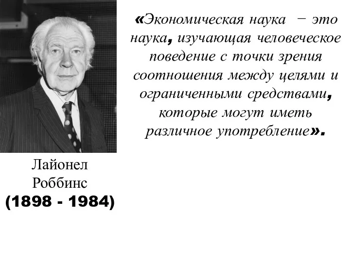 Лайонел Роббинс (1898 - 1984) «Экономическая наука − это наука, изучающая