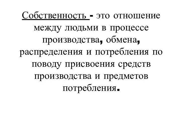 Собственность - это отношение между людьми в процессе производства, обмена, распределения