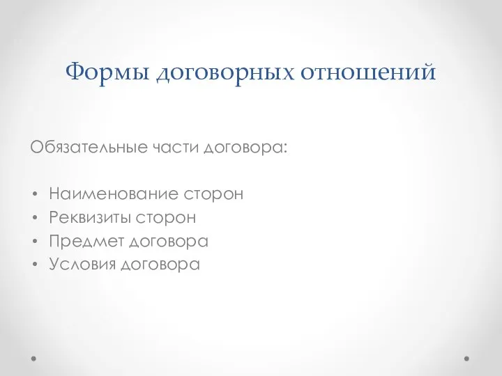 Формы договорных отношений Обязательные части договора: Наименование сторон Реквизиты сторон Предмет договора Условия договора