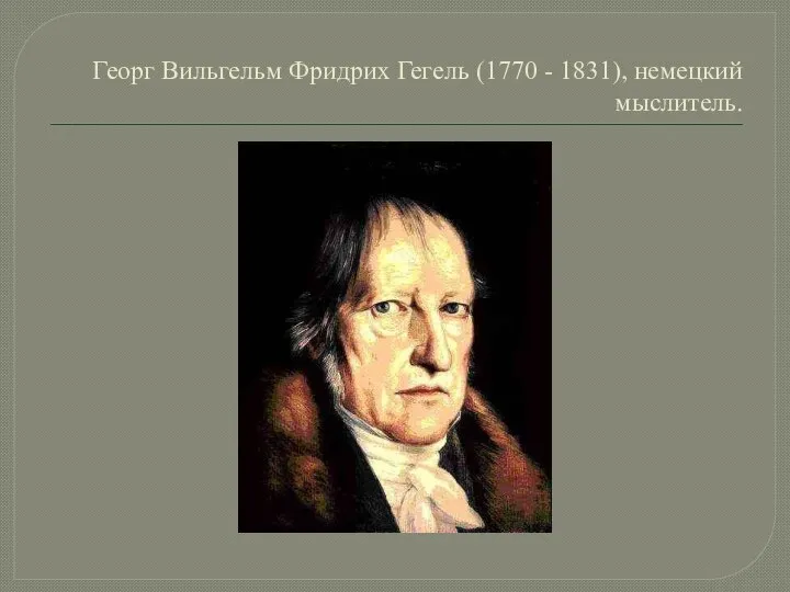 Георг Вильгельм Фридрих Гегель (1770 - 1831), немецкий мыслитель.