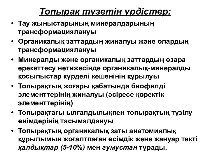 Топырақ түзетін үрдістер: Тау жыныстарының минералдарының трансформациялануы Органикалық заттардың жиналуы және