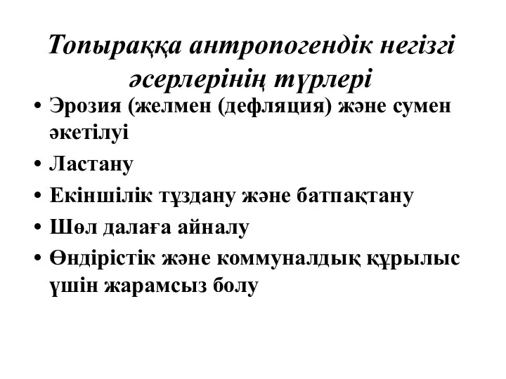 Топыраққа антропогендік негізгі әсерлерінің түрлері Эрозия (желмен (дефляция) және сумен әкетілуі