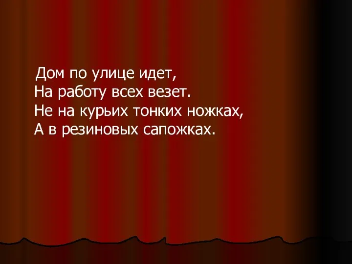 Дом по улице идет, На работу всех везет. Не на курьих