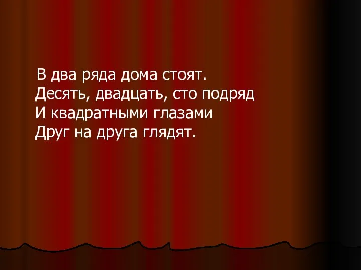 В два ряда дома стоят. Десять, двадцать, сто подряд И квадратными глазами Друг на друга глядят.