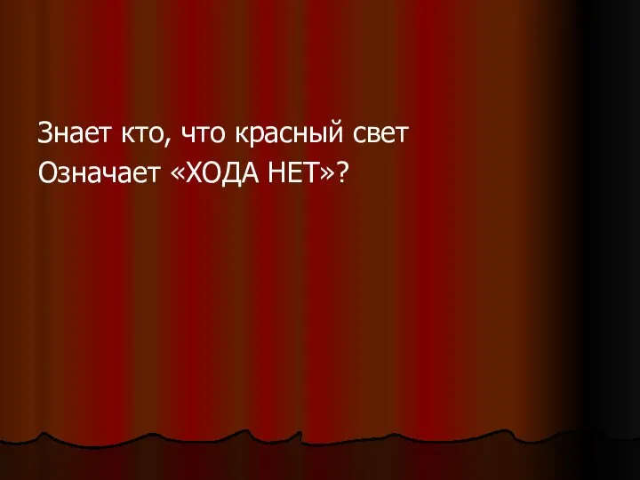 Знает кто, что красный свет Означает «ХОДА НЕТ»?