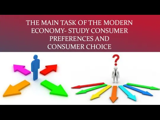 THE MAIN TASK OF THE MODERN ECONOMY- STUDY CONSUMER PREFERENCES AND CONSUMER CHOICE