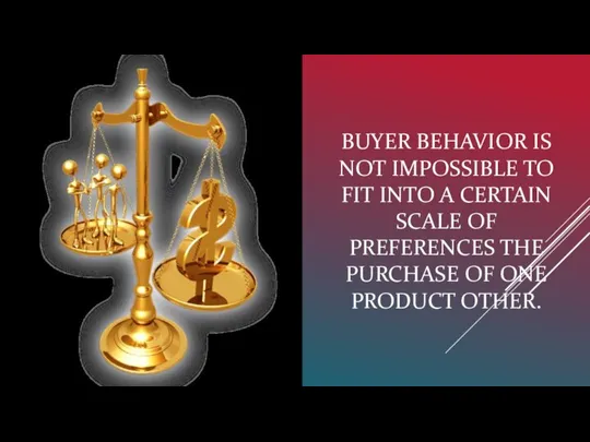 BUYER BEHAVIOR IS NOT IMPOSSIBLE TO FIT INTO A CERTAIN SCALE