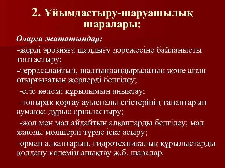 2. Ұйымдастыру-шаруашылық шаралары: Оларға жататындар: -жерді эрозияға шалдығу дәрежесіне байланысты топтастыру;