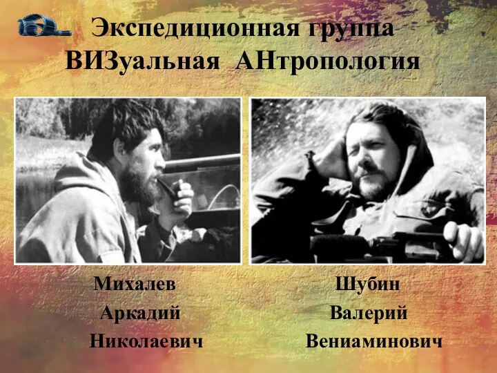 Экспедиционная группа ВИЗуальная АНтропология Михалев Шубин Аркадий Валерий Николаевич Вениаминович