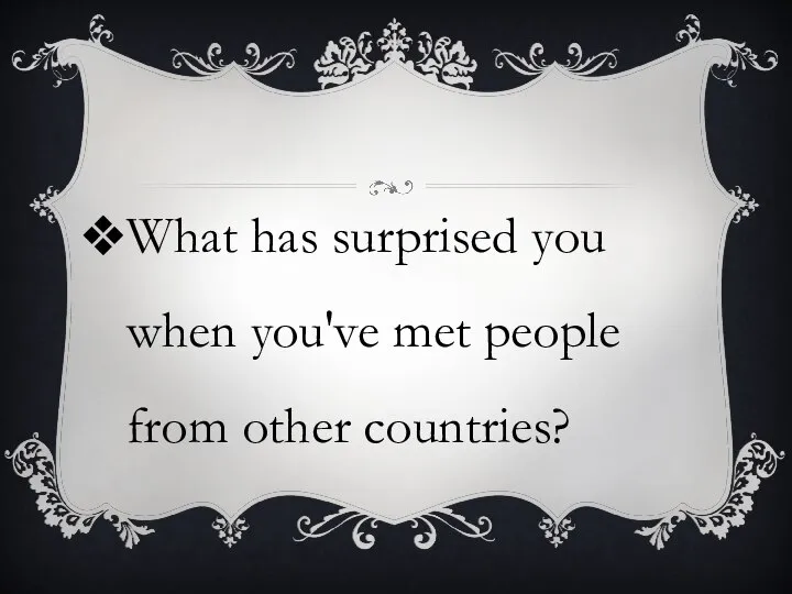 What has surprised you when you've met people from other countries?