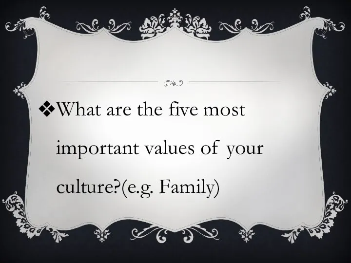 What are the five most important values of your culture?(e.g. Family)