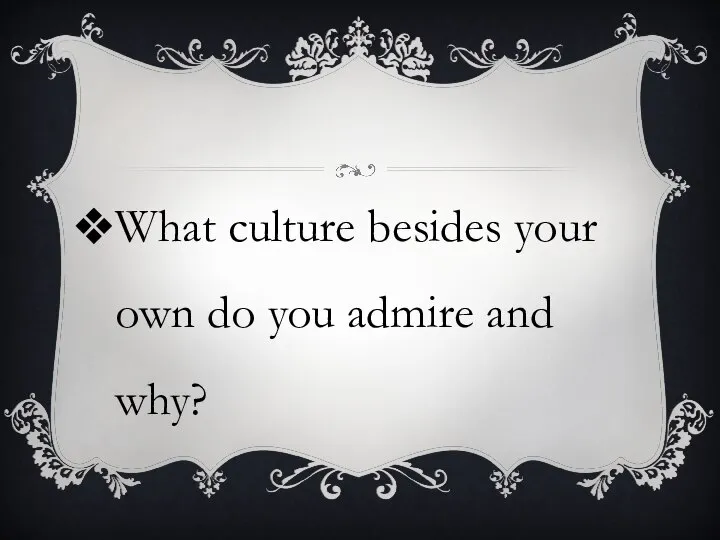 What culture besides your own do you admire and why?