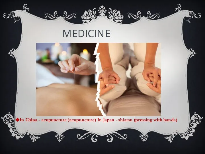 MEDICINE In China - acupuncture (acupuncture) In Japan - shiatsu (pressing with hands)