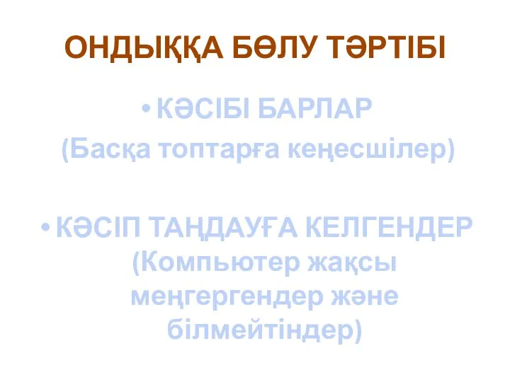 ОНДЫҚҚА БӨЛУ ТӘРТІБІ КӘСІБІ БАРЛАР (Басқа топтарға кеңесшілер) КӘСІП ТАҢДАУҒА КЕЛГЕНДЕР (Компьютер жақсы меңгергендер және білмейтіндер)