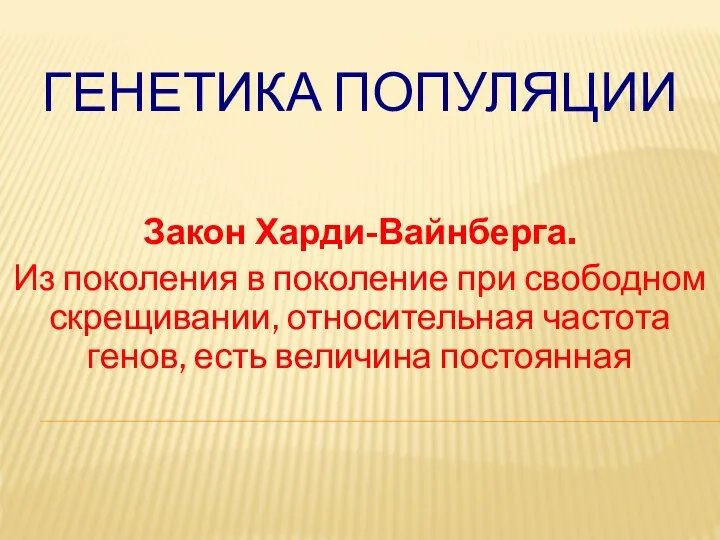 ГЕНЕТИКА ПОПУЛЯЦИИ Закон Харди-Вайнберга. Из поколения в поколение при свободном скрещивании,