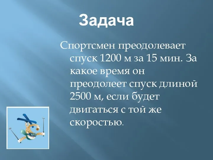 Задача Спортсмен преодолевает спуск 1200 м за 15 мин. За какое