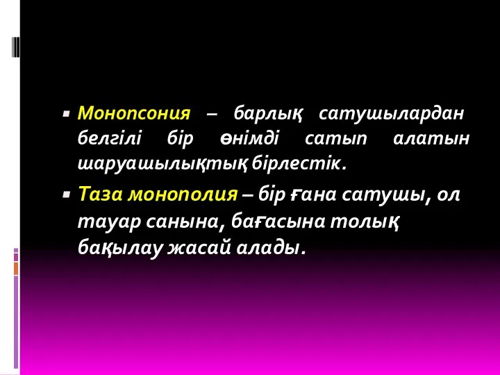 Монопсония – барлық сатушылардан белгілі бір өнімді сатып алатын шаруашылықтық бірлестік.