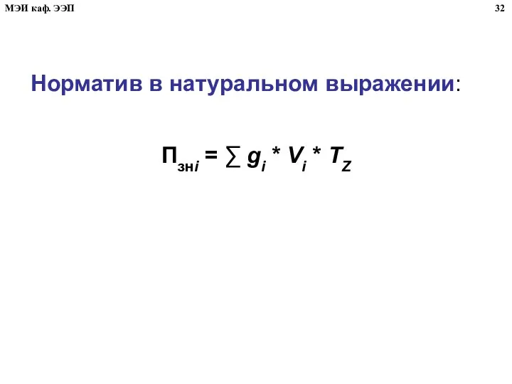 Норматив в натуральном выражении: Пзнi = ∑ gi * Vi * TZ 32 МЭИ каф. ЭЭП