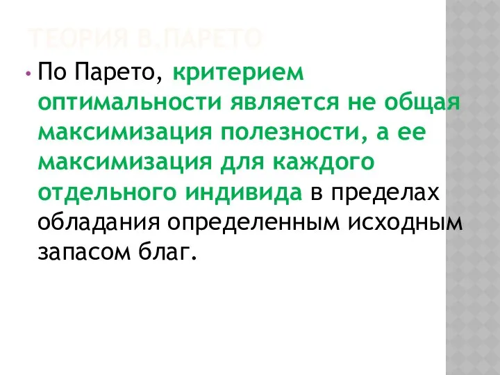 ТЕОРИЯ В.ПАРЕТО По Парето, критерием оптимальности является не общая максимизация полезности,