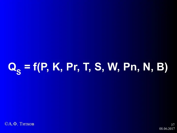 08.06.2017 QS = f(P, K, Рr, T, S, W, Pn, N, В) ©А.Ф. Титков