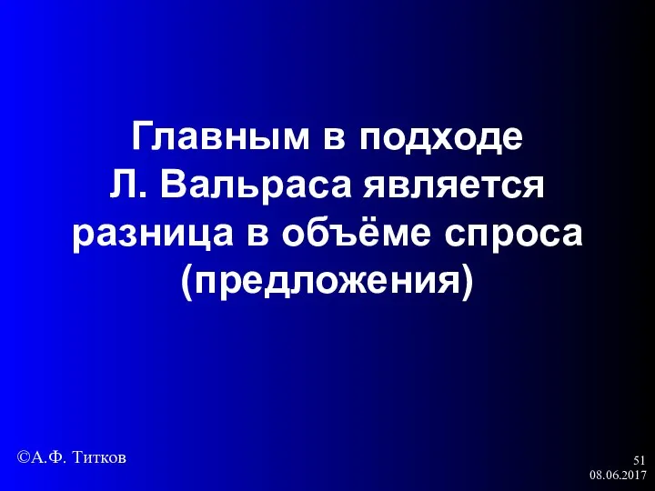 08.06.2017 Главным в подходе Л. Вальраса является разница в объёме спроса (предложения) ©А.Ф. Титков