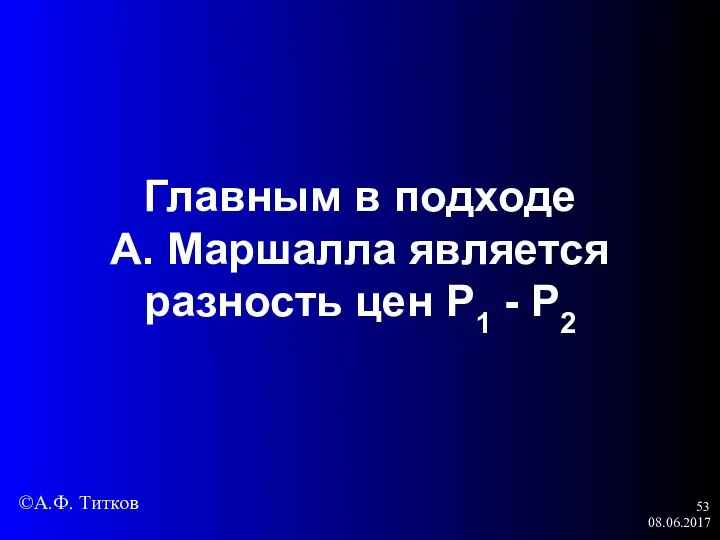 08.06.2017 Главным в подходе А. Маршалла является разность цен Р1 - Р2 ©А.Ф. Титков