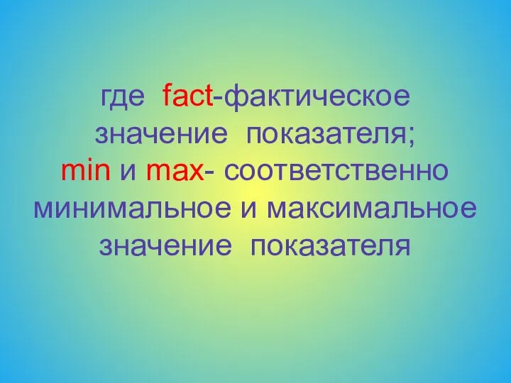 где fact-фактическое значение показателя; min и max- соответственно минимальное и максимальное значение показателя