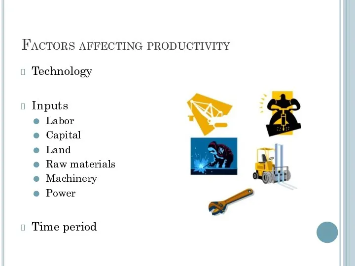 Factors affecting productivity Technology Inputs Labor Capital Land Raw materials Machinery Power Time period