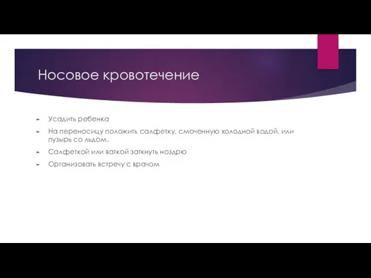 Носовое кровотечение Усадить ребенка На переносицу положить салфетку, смоченную холодной водой,